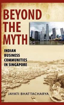 Hardcover Beyond the Myth: Indian Business Communities in Singapore Book