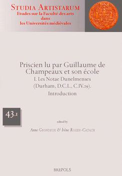 Priscien Lu Par Guillaume de Champeaux Et Son Ecole. Les Notae Dunelmenses (Durham, D.C.L., C.IV.29)