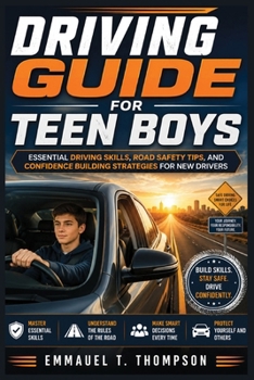 Driving Guide for Teen Boys: Essential Driving Skills, Road Safety Tips, and Confidence Building Strategies for New Drivers