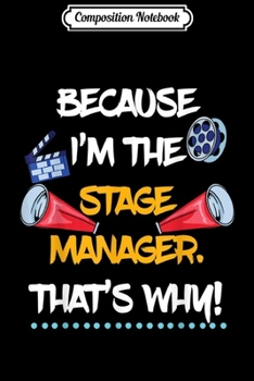 Composition Notebook: Because I'm The Stage Manager! - Theatre Actor Actress Fun  Journal/Notebook Blank Lined Ruled 6x9 100 Pages