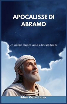 APOCALISSE DI ABRAMO: Un viaggio mistico verso la fine dei tempi (Italian Edition)