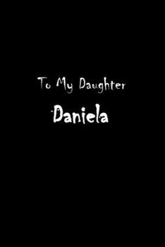 To My Dearest Daughter Daniela: Letters from Dads Moms to Daughter, Baby girl Shower Gift for New Fathers, Mothers & Parents, Journal (Lined 120 Pages ... Paper, 6x9 inches, Soft Cover, Matte Finish)