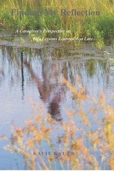 Paperback Finding My Reflection: A Caregiver's Perspective on Life Lessons Learned Too Late Book
