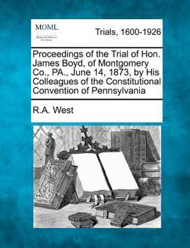 Paperback Proceedings of the Trial of Hon. James Boyd, of Montgomery Co., Pa., June 14, 1873, by His Colleagues of the Constitutional Convention of Pennsylvania Book