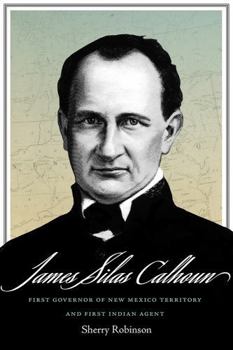 Paperback James Silas Calhoun: First Governor of New Mexico Territory and First Indian Agent Book