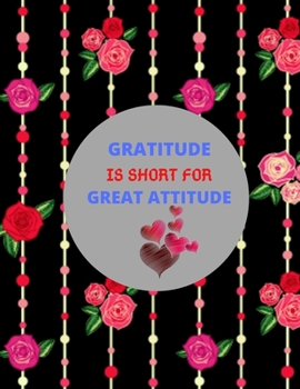 Paperback Gratitude Is Short For Great Attitude: A Gratitude Journal for all people Activity with Mindful Practice for Lifetime of Happiness (I am Thankful Note Book