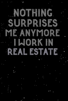 Nothing surprises me anymore I work in Real estate: realtor notebook college ruled journal 120 pages 6"x9"