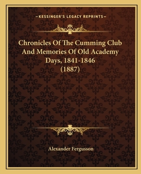 Paperback Chronicles Of The Cumming Club And Memories Of Old Academy Days, 1841-1846 (1887) Book