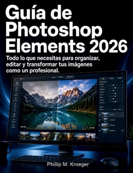 Guía de Photoshop Elements 2026: Todo lo que necesitas para organizar, editar y transformar tus imágenes como un profesional. (Spanish Edition)