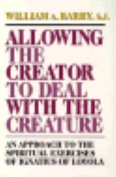 Paperback Allowing the Creator to Deal with the Creature: An Approach to the Spiritual Exercises of Ignatius of Loyola Book