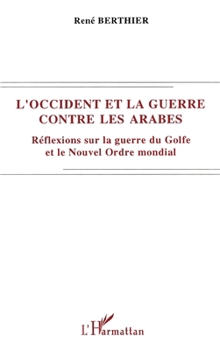 L'Occident et la guerre contre les Arabes: Réflexions sur la guerre du Golfe et le Nouvel Ordre mondial