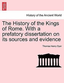 The History of the Kings of Rome. With a prefatory dissertation on its sources and evidence