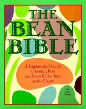 Paperback The Bean Bible: A Legumaniacs Guide to Lentils, Peas and Every Edible Bean on the Planet Book