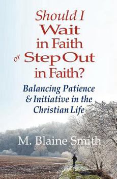 Paperback Should I Wait in Faith or Step Out in Faith?: Balancing Patience and Initiative in the Christian Life Book