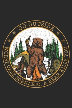 Go Outside Worst Case Scenario, A Bear Kills You: Go Outside Worst Case Scenario, A Bear Kills You Journal/Notebook Blank Lined Ruled 6x9 100 Pages