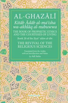 The Book of Prophetic Ethics and the Courtesies of Living - Book #20 of the Revival of the Religious Sciences
