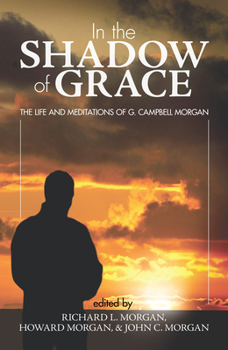 In the Shadow of Grace: The Life and Meditations of G. Campbell Morgan