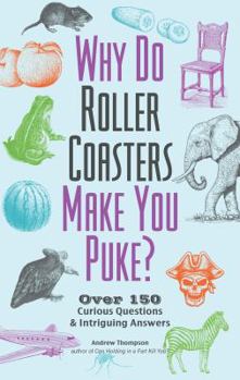 Paperback Why Do Roller Coasters Make You Puke: Over 150 Curious Questions and Intriguing Answers Book