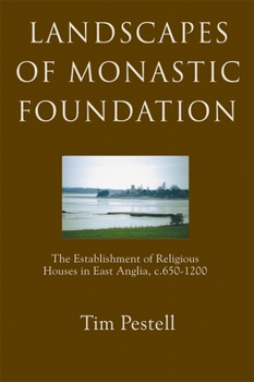 Hardcover Landscapes of Monastic Foundation: The Establishment of Religious Houses in East Anglia, C.650-1200 Book