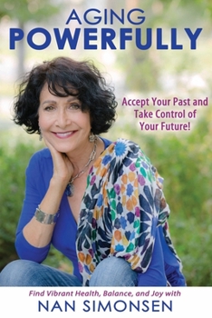 Paperback Aging Powerfully: Accept Your Past and Take Control of Your Future! Book