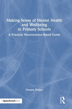 Hardcover Making Sense of Mental Health and Wellbeing in Primary Schools: A Practical Neuroscience-Based Guide Book