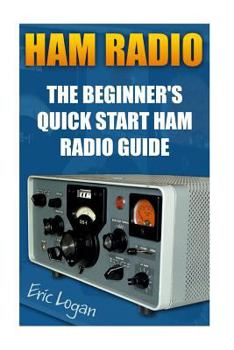 Paperback Ham Radio: The Beginner's Quick Start Ham Radio Guide: (Ham Radio License Study Guide, Dummy Load Ham Radio ) Book