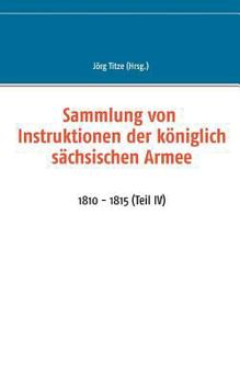 Paperback Sammlung von Instruktionen der königlich sächsischen Armee: 1810 - 1815 (Teil IV) [German] Book