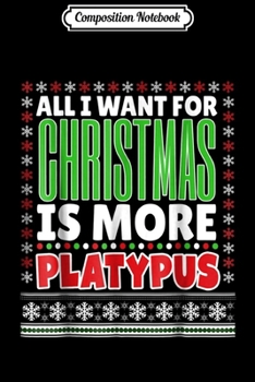 Composition Notebook: All I Want For Christmas Is More Platypus Christmas  Journal/Notebook Blank Lined Ruled 6x9 100 Pages