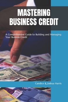 Paperback Mastering Business Credit: A Comprehensive Guide to Building and Managing Your Business Credit Book