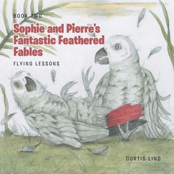 Paperback Sophie and Pierre's Fantastic Feathered Fables: Flying Lessons Book
