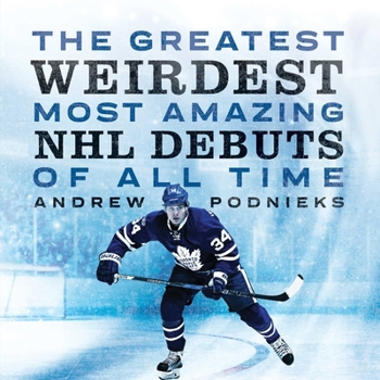 Paperback The Greatest, Weirdest, Most Amazing NHL Debuts of All Time Book