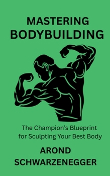 Paperback Mastering Bodybuilding: The Champion's Blueprint for Sculpting Your Best Body Book