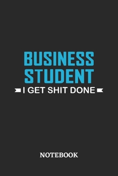Business Student I Get Shit Done Notebook: 6x9 inches - 110 ruled, lined pages • Greatest Passionate Office Job Journal Utility • Gift, Present Idea