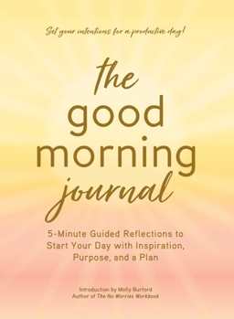 Hardcover The Good Morning Journal: 5-Minute Guided Reflections to Start Your Day with Inspiration, Purpose, and a Plan Book