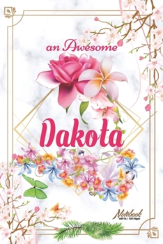 An Awesome Dakota Journal: Awesome (Diary, Notebook) Personalized Custom Name - Flowers (6 x 9 - Blank Lined 120 Pages A Wonderful Journal for an Awesome Life Personalized First Name Personal Writing 