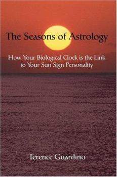 The Seasons of Astrology: How Your Biological Clock is the Link to Your Sun Sign Personality
