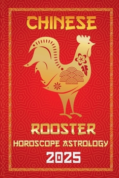 Rooster Chinese Horoscope 2025 (Chinese Horoscopes & Astrology Secrets for 2025)