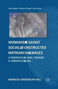 Paperback Womanism Against Socially Constructed Matriarchal Images: A Theoretical Model Toward a Therapeutic Goal Book