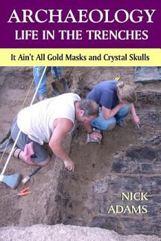 Paperback ARCHAEOLOGY -Life in the Trenches: It Ain't All Golden Masks and Crystal Skulls Book
