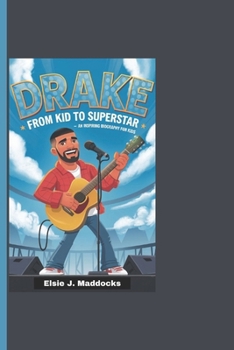 DRAKE: From Kid To Superstar - An Inspiring Biography For Kids