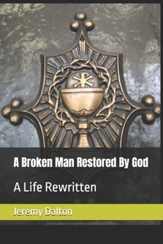 Paperback A Broken Man Restored By God: A Life Rewritten Book