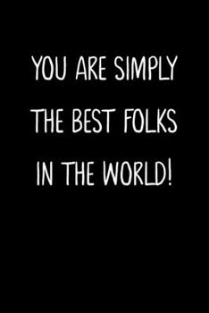 You Are Simply The Best Folks In The World!: A Simple, Beautiful And Unique Gift Of Appreciation For Much Loved Folks.