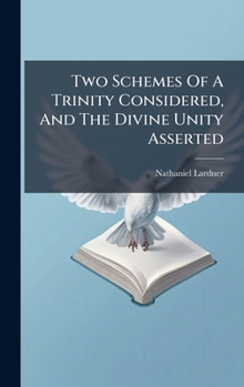 Two Schemes Of A Trinity Considered, And The Divine Unity Asserted