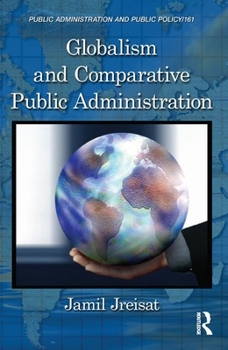 Globalism and Comparative Public Administration (Public Administration and Public Policy Book 161)