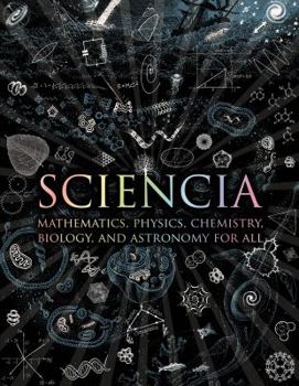 Hardcover Sciencia: Mathematics, Physics, Chemistry, Biology, and Astronomy for All Book