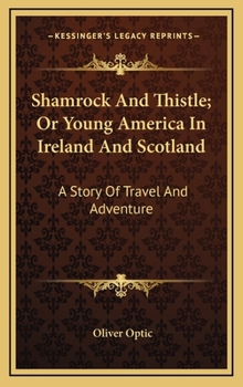 Hardcover Shamrock And Thistle; Or Young America In Ireland And Scotland: A Story Of Travel And Adventure Book