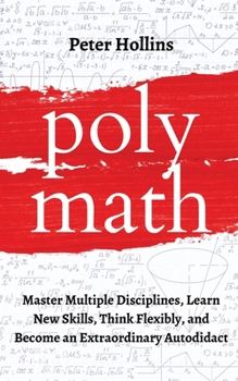 Paperback Polymath: Master Multiple Disciplines, Learn New Skills, Think Flexibly, and Become an Extraordinary Autodidact Book