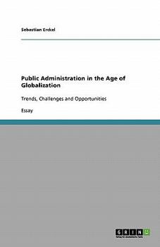 Paperback Public Administration in the Age of Globalization: Trends, Challenges and Opportunities Book