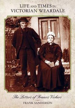 Paperback Life and Times in Victorian Weardale: The Letters of Francis Vickers Book