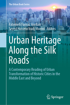 Urban Heritage Along the Silk Roads: A Contemporary Reading of Urban Transformation of Historic Cities in the Middle East and Beyond - Book  of the Urban Book Series